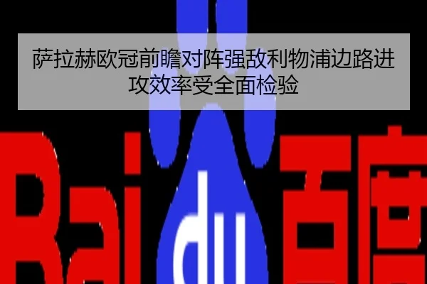萨拉赫欧冠前瞻对阵强敌利物浦边路进攻效率受全面检验